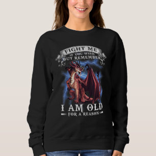 Fight Me If You Wish But Remember I Am Old For A R Sweatshirt