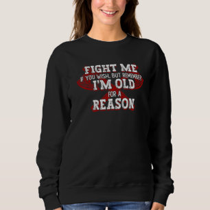 Fight Me If You Wish But Remember Im Old For A Rea Sweatshirt