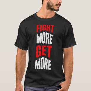 Fight more get more T-Shirt