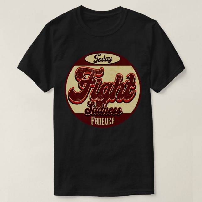 Fight Sadness Forever T-Shirt (Design Front)