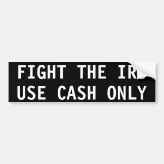 FIGHT THE IRS, USE CASH ONLY BUMPER STICKER
