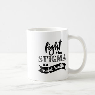 Fight The Stigma Mental Health Awareness _ Mental Coffee Mug