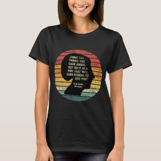 Fight The Things You Care About T-Shirt