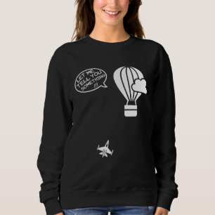 Fighter Jet Hot Air Balloon Let Me Tell You Someth Sweatshirt