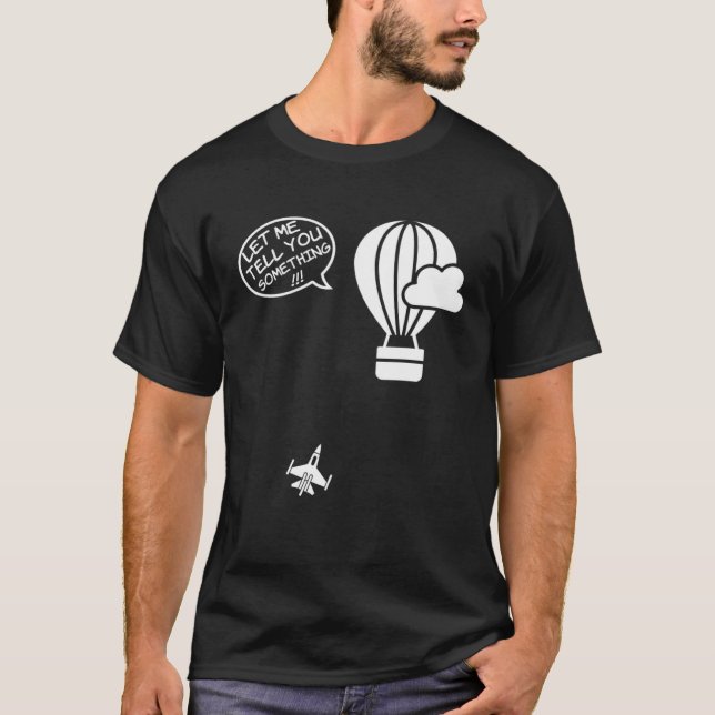 Fighter Jet Hot Air Balloon Let Me Tell You Someth T-Shirt (Front)