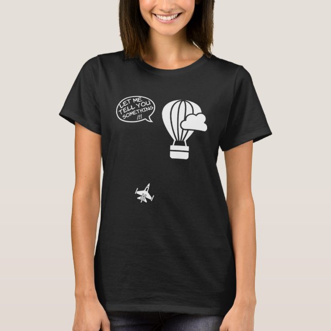 Fighter Jet Hot Air Balloon Let Me Tell You Someth T-Shirt (Front)
