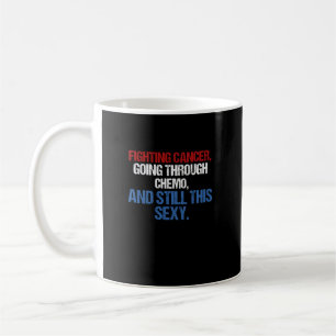 Fighting Cancer Going Through Chemo And Still This Coffee Mug