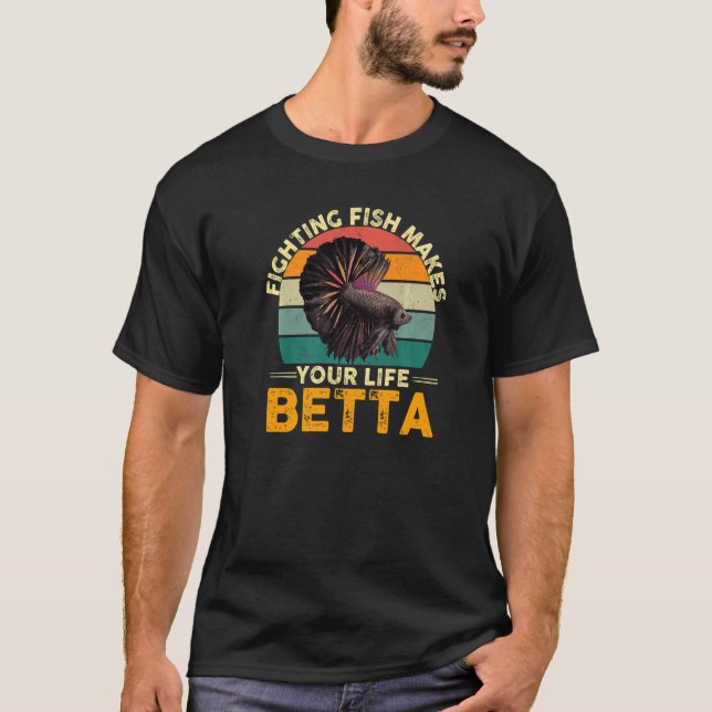 Fighting Fish Makes Your Life Betta   T-Shirt (Front)