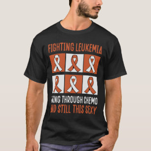 Fighting Leukaemia Going Through Chemo And Still T-Shirt