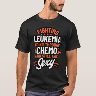 Fighting Leukaemia Going Through Chemo And Still T T-Shirt