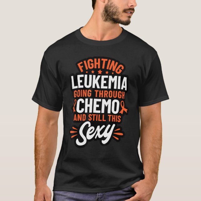 Fighting Leukaemia Going Through Chemo And Still T T-Shirt (Front)
