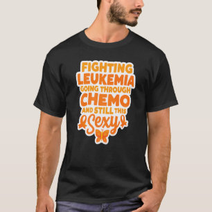 Fighting Leukaemia Going Through Chemo And Still T T-Shirt