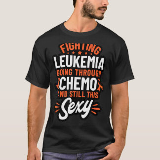 Fighting Leukaemia Going Through Chemo And Still T T-Shirt