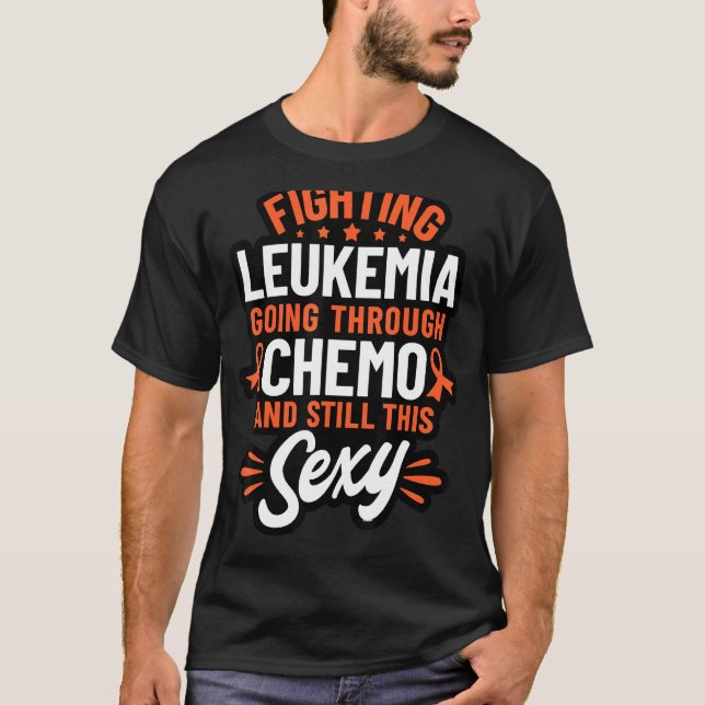 Fighting Leukaemia Going Through Chemo And Still T T-Shirt (Front)