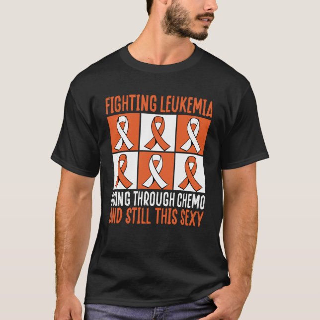 Fighting Leukemia Going Through Chemo And Still Th T-Shirt (Front)