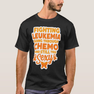 Fighting Leukemia Going Through Chemo And Still Th T-Shirt