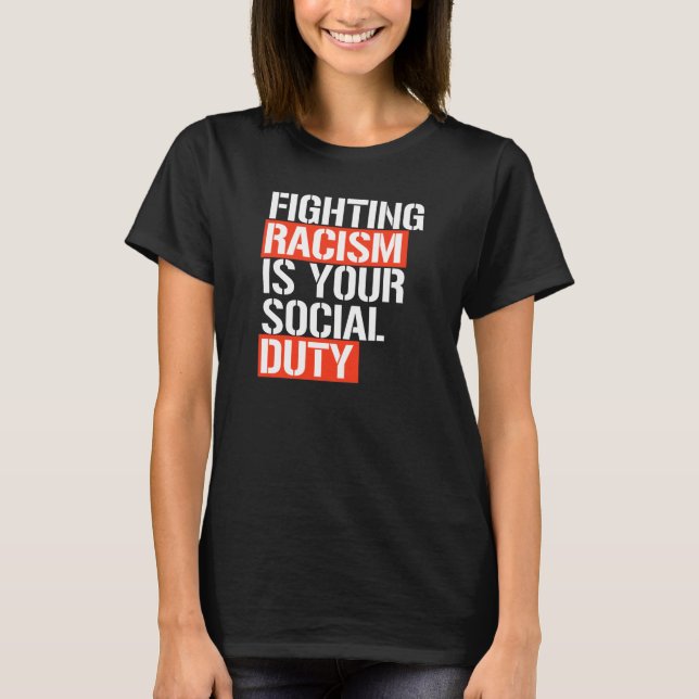 FIGHTING RACISM IS YOUR SOCIAL DUTY T-Shirt (Front)