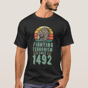 Fighting Terrorism Since 1492 Native American Head T-Shirt