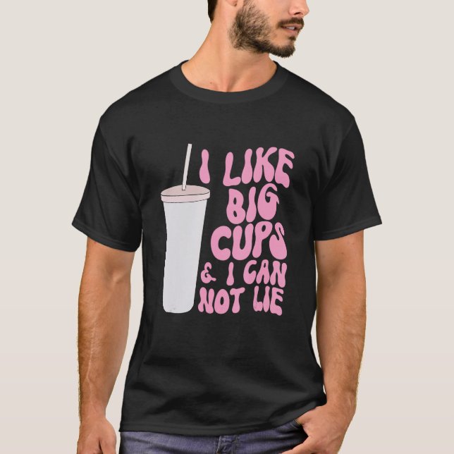 Figure and Slogan Graphic I Like Big Cups and I Ca T-Shirt (Front)