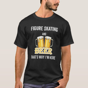 Figure Skating And Beer That's Why I'm Here Premiu T-Shirt