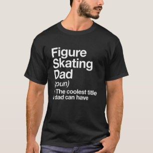 Figure Skating Dad Definition Funny Sports T Shirt