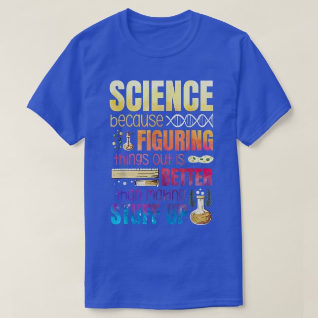 Figuring Things Out Is Better Than Making Stuff Up T-Shirt (Design Front)