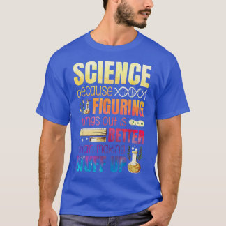 Figuring Things Out Is Better Than Making Stuff Up T-Shirt