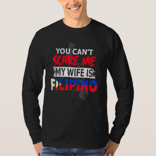 Filipina Wife You Dont Scare Me My Wife Is Filipin T-Shirt