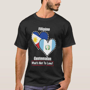 Filipino Guatemalan Heart Flags What's Not To Love T-Shirt