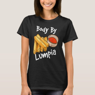 Filipino Spring Rolls For Food   Body By Lumpia T-Shirt