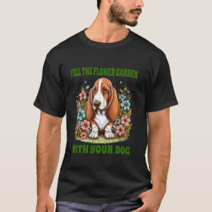 Fill Flower Garden Basset Hound Dog Fun Saying Men T-Shirt