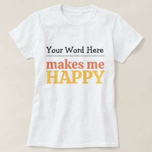 Fill in the Blank "Makes Me Happy" Bold Typography T-Shirt