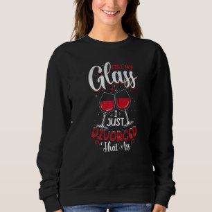 Fill My Glass I Just Divorced Divorce Party Women Sweatshirt