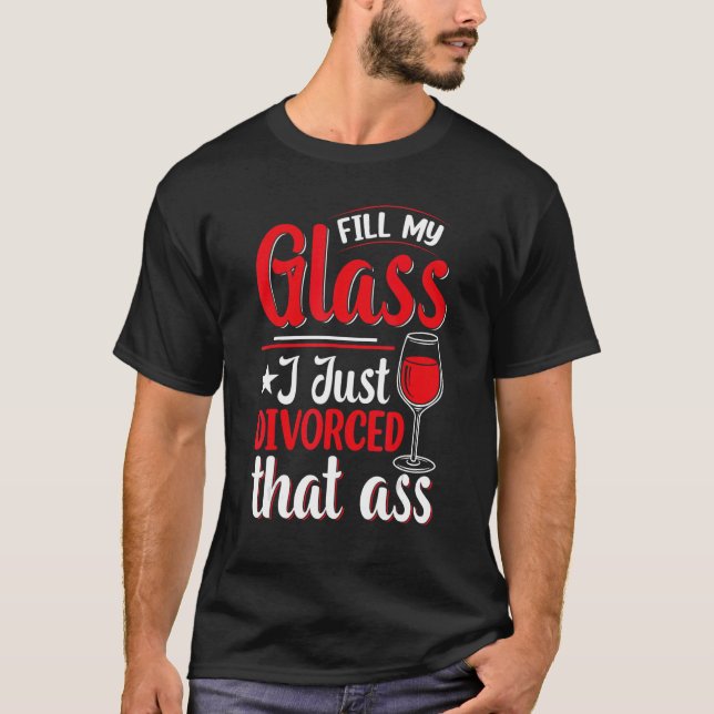Fill My Glass I Just Divorced  Divorce Party Women T-Shirt (Front)