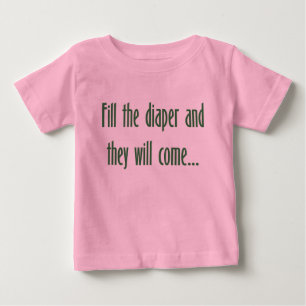 Fill the Diaper and They will Come... Baby T-Shirt