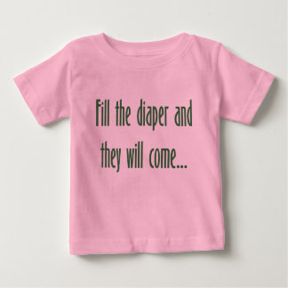 Fill the Diaper and They will Come... Baby T-Shirt