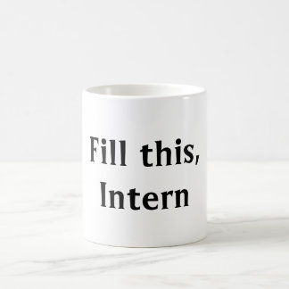 Fill this, intern. coffee mug