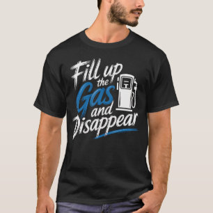 Fill Up The Gas And Disappear Driver Escape Road T-Shirt
