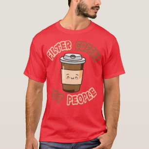 Filter Coffee Not People Designs 1 T-Shirt
