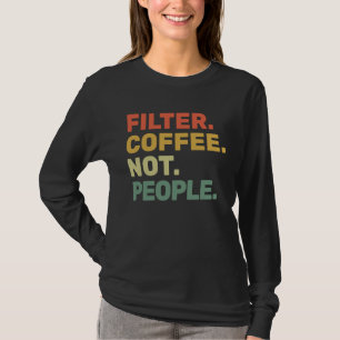 Filter Coffee Not People Espresso Barista Cafe Co T-Shirt