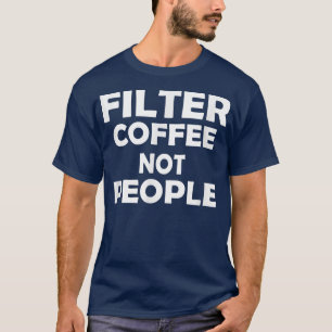 filter coffee not people  T-Shirt