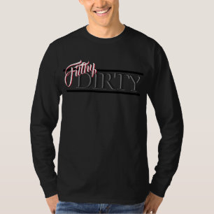filthy dirty T-Shirt