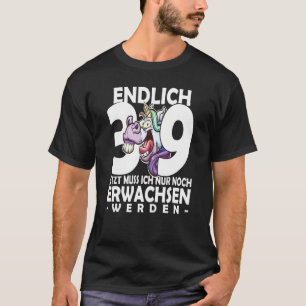 Finally 39 jetzt ich nur noch noch Argult werden U T-Shirt