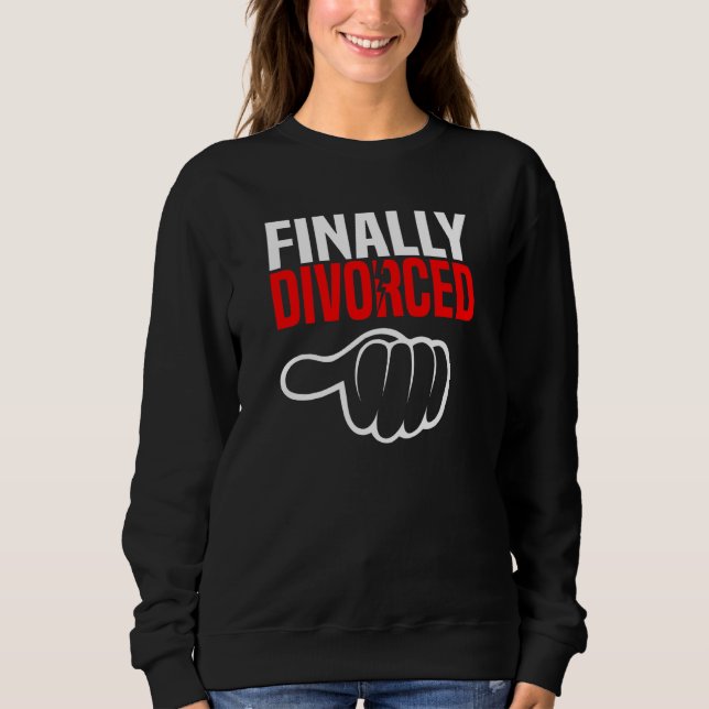 Finally Divorced  Divorce Party & Breakup 1 Sweatshirt (Front)