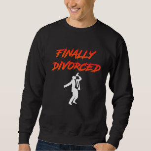 Finally Divorced Ex Husband Divorce Pary Men Sweatshirt