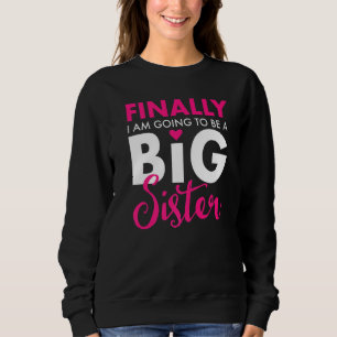 Finally I Am Going To Be A Big Sister Funny Cute Sweatshirt