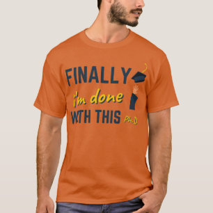 Finally ix27m done with this PhD degree graduation T-Shirt