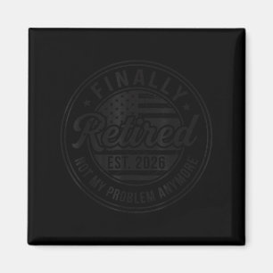 Finally Retired 2026 Not My Problem Anymore Funny Magnet