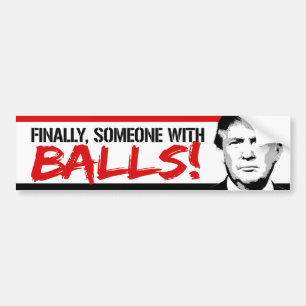 Finally Someone with Balls - Trump 2016 -.png Bumper Sticker
