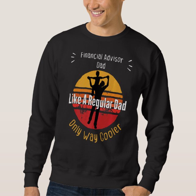 Financial Advisor Dad Like A Regular Dad Fathers D Sweatshirt (Front)